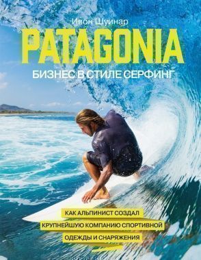 Patagonia – бизнес в стиле серфинг. Как альпинист создал крупнейшую компанию спортивной одежды и снаряжения. Cкачать книгу бесплатно