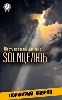 Обложка книги SOLNЦЕЛЮБ. Шесть повестей для кино