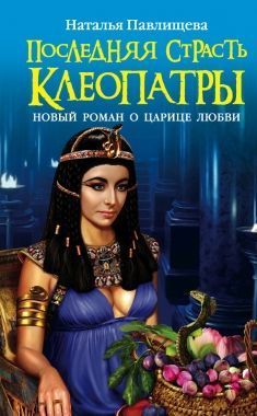 Обложка книги Последняя страсть Клеопатры. Новый роман о Царице любви