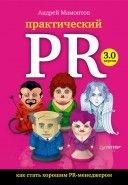 Обложка книги Практический PR. Как стать хорошим PR-менеджером. Версия 3.0