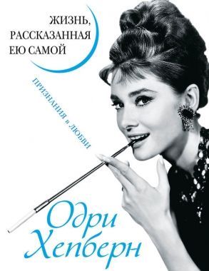 Обложка книги Одри Хепберн. Жизнь, рассказанная ею самой. Признания в любви
