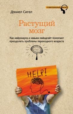 Обложка книги Растущий мозг. Как нейронаука и навыки майндсайт помогают преодолеть проблемы подросткового возраста