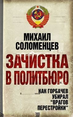 Обложка книги Зачистка в Политбюро. Как Горбачев убирал «врагов перестройки»